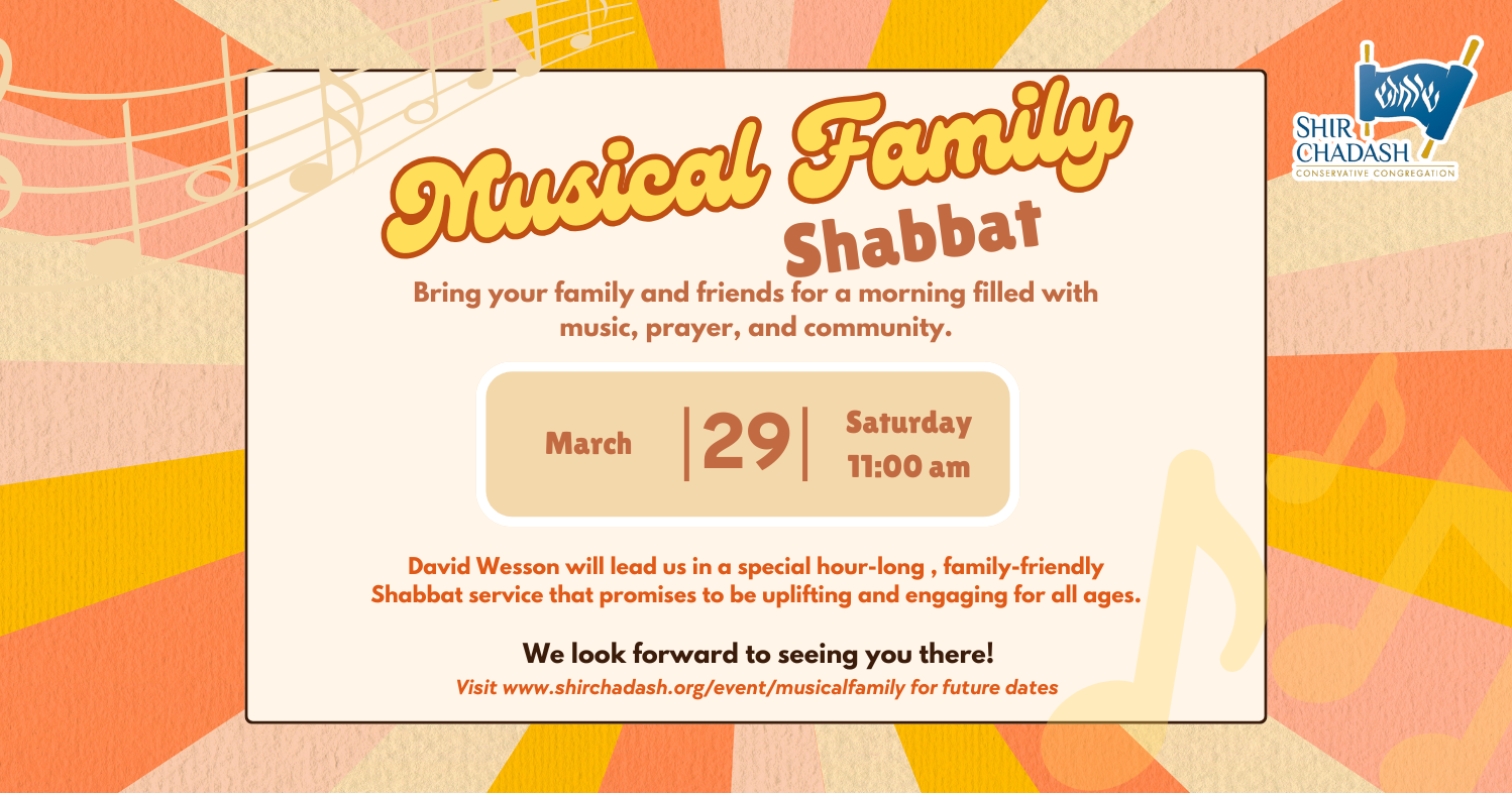 		                                		                                    <a href="https://www.shirchadash.org/event/musicalfamily"
		                                    	target="_blank">
		                                		                                <span class="slider_title">
		                                    Musical Family Shabbat		                                </span>
		                                		                                </a>
		                                		                                
		                                		                            	                            	
		                            <span class="slider_description">Join us for a fun and cheerful gathering on March 29th at 11 AM for a Musical Family Shabbat Service! David Wesson will lead us in a special hour-long, family-friendly
Shabbat service that promises to be uplifting and engaging for all ages.</span>
		                            		                            		                            <a href="https://www.shirchadash.org/event/musicalfamily" class="slider_link"
		                            	target="_blank">
		                            	Learn More		                            </a>
		                            		                            